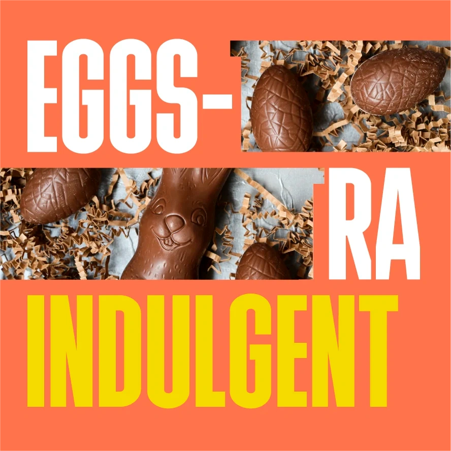 "Eggs-tra Indulgent" graphic, illustrating how the T can be elongated and used as a frame to show Easter themed imagery.