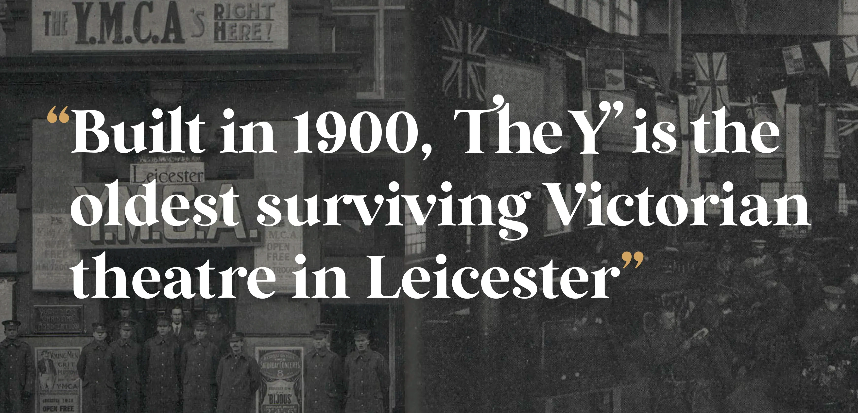Built in 1900, The Y' is the oldest surviving Victorian theatre in Leicester.